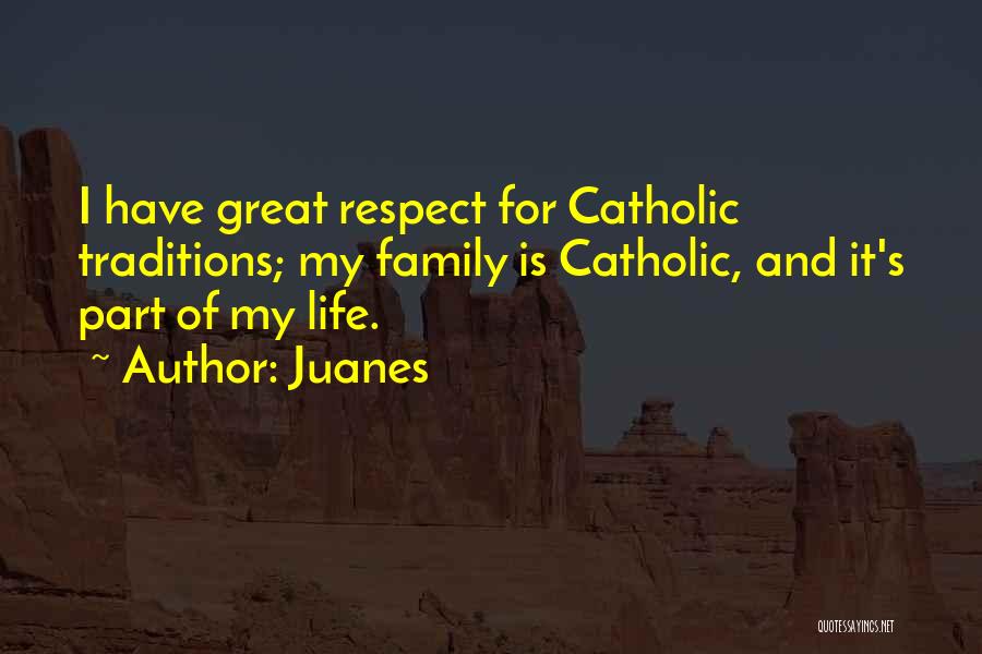 Juanes Quotes: I Have Great Respect For Catholic Traditions; My Family Is Catholic, And It's Part Of My Life.