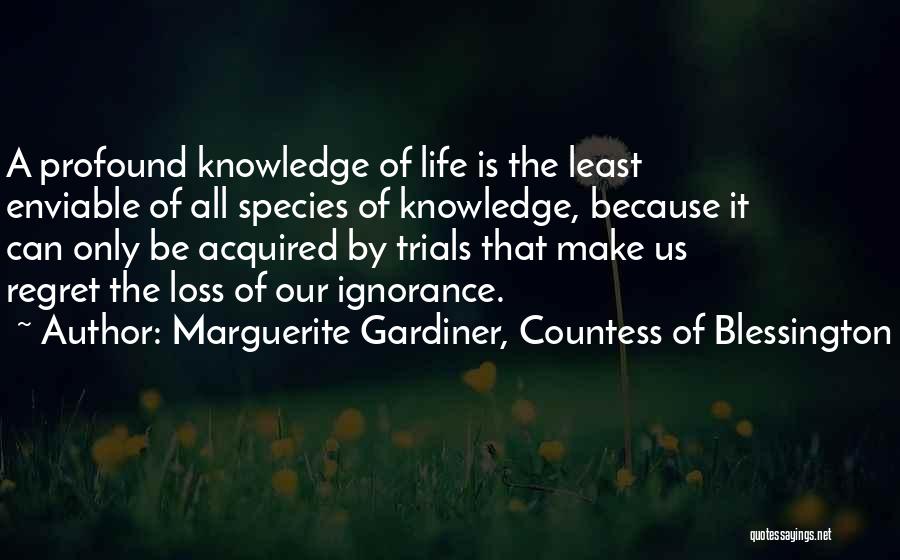 Marguerite Gardiner, Countess Of Blessington Quotes: A Profound Knowledge Of Life Is The Least Enviable Of All Species Of Knowledge, Because It Can Only Be Acquired