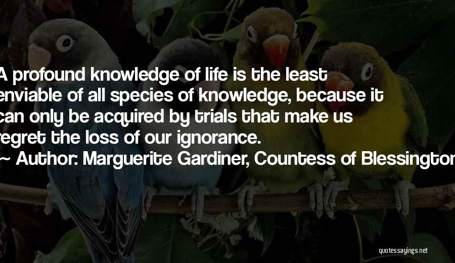 Marguerite Gardiner, Countess Of Blessington Quotes: A Profound Knowledge Of Life Is The Least Enviable Of All Species Of Knowledge, Because It Can Only Be Acquired