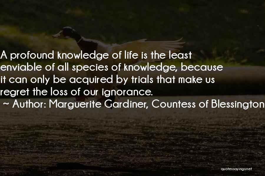 Marguerite Gardiner, Countess Of Blessington Quotes: A Profound Knowledge Of Life Is The Least Enviable Of All Species Of Knowledge, Because It Can Only Be Acquired