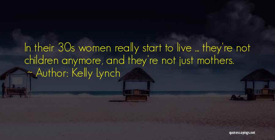 Kelly Lynch Quotes: In Their 30s Women Really Start To Live ... They're Not Children Anymore, And They're Not Just Mothers.