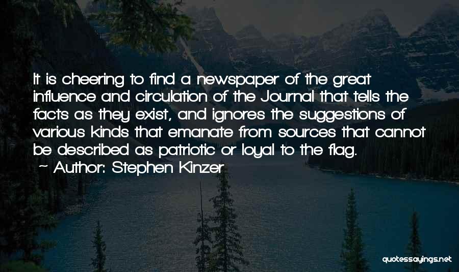 Stephen Kinzer Quotes: It Is Cheering To Find A Newspaper Of The Great Influence And Circulation Of The Journal That Tells The Facts