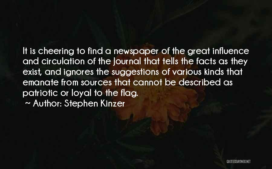 Stephen Kinzer Quotes: It Is Cheering To Find A Newspaper Of The Great Influence And Circulation Of The Journal That Tells The Facts