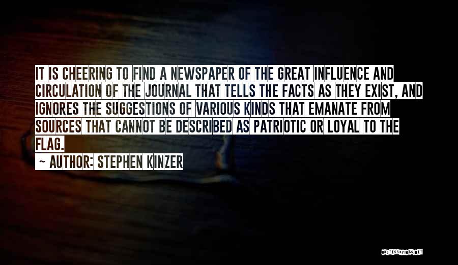 Stephen Kinzer Quotes: It Is Cheering To Find A Newspaper Of The Great Influence And Circulation Of The Journal That Tells The Facts