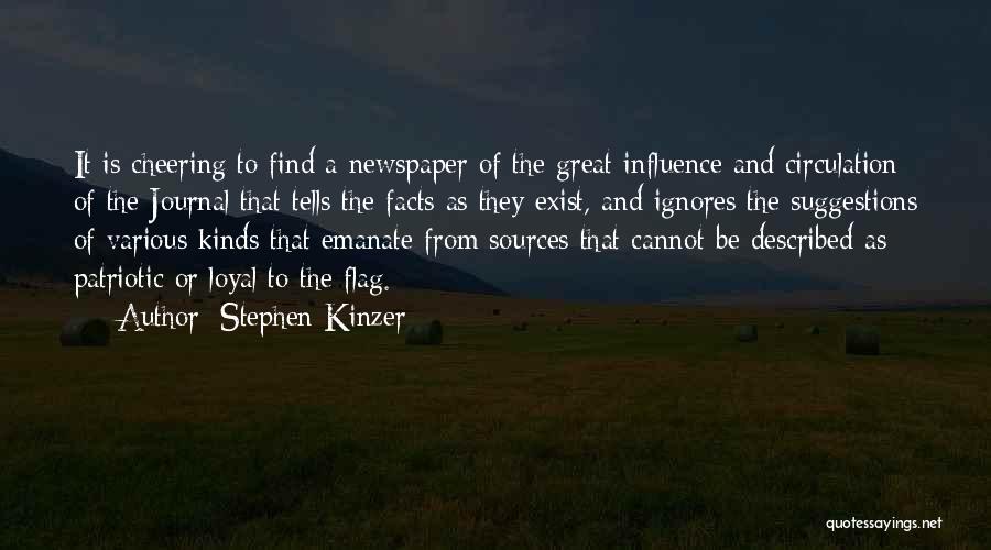 Stephen Kinzer Quotes: It Is Cheering To Find A Newspaper Of The Great Influence And Circulation Of The Journal That Tells The Facts