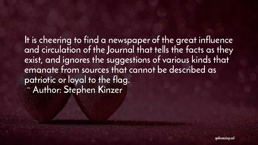 Stephen Kinzer Quotes: It Is Cheering To Find A Newspaper Of The Great Influence And Circulation Of The Journal That Tells The Facts