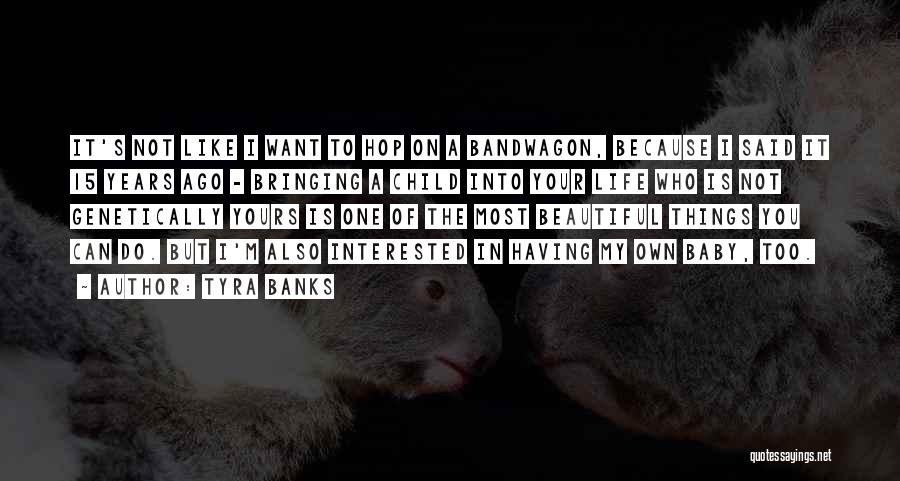 Tyra Banks Quotes: It's Not Like I Want To Hop On A Bandwagon, Because I Said It 15 Years Ago - Bringing A