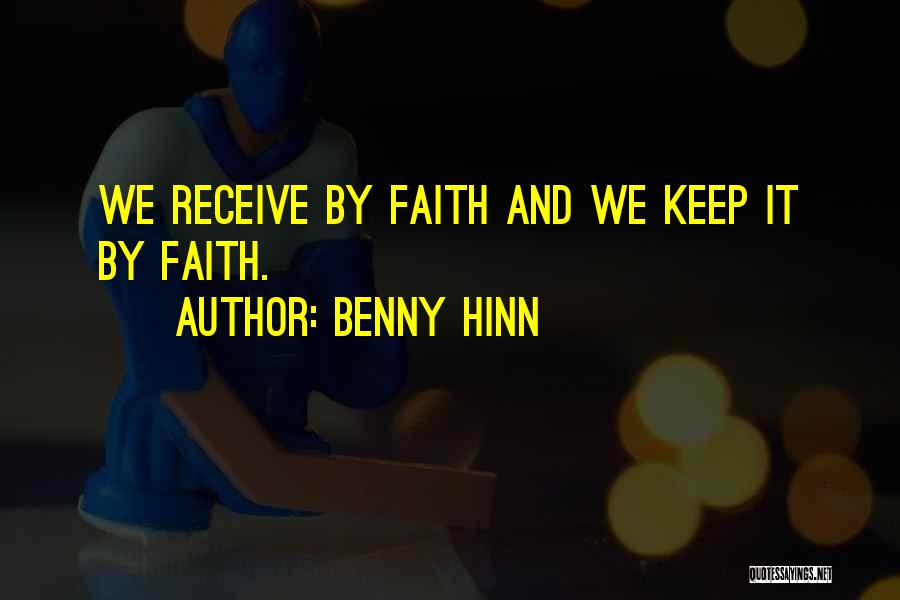Benny Hinn Quotes: We Receive By Faith And We Keep It By Faith.