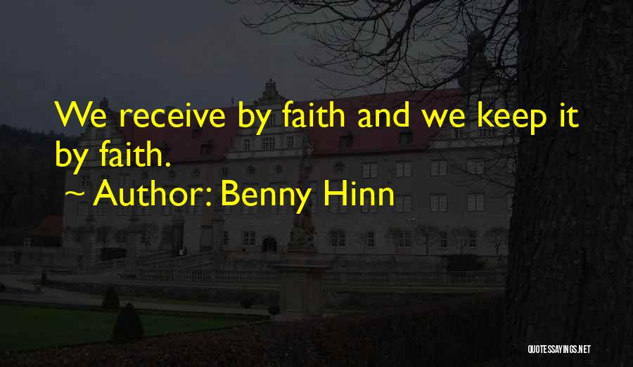 Benny Hinn Quotes: We Receive By Faith And We Keep It By Faith.