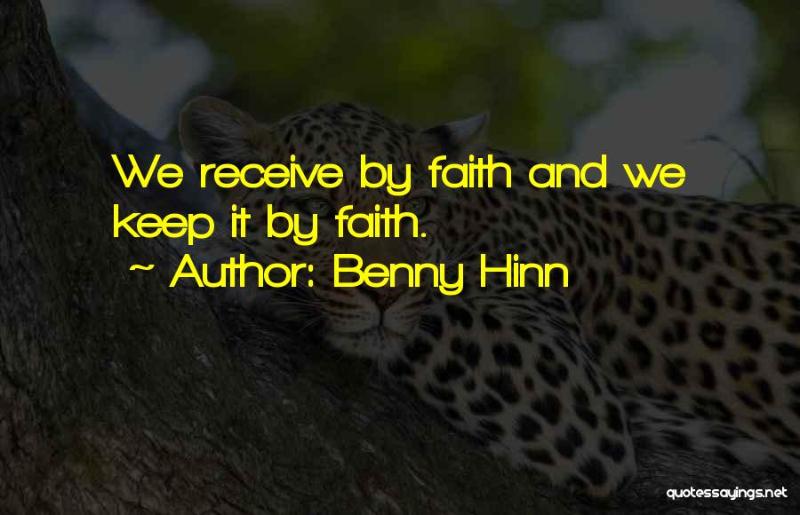 Benny Hinn Quotes: We Receive By Faith And We Keep It By Faith.