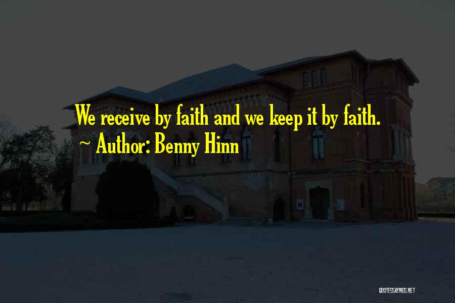 Benny Hinn Quotes: We Receive By Faith And We Keep It By Faith.