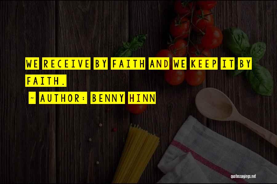 Benny Hinn Quotes: We Receive By Faith And We Keep It By Faith.