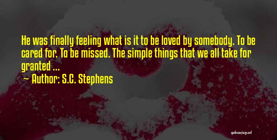 S.C. Stephens Quotes: He Was Finally Feeling What Is It To Be Loved By Somebody. To Be Cared For. To Be Missed. The