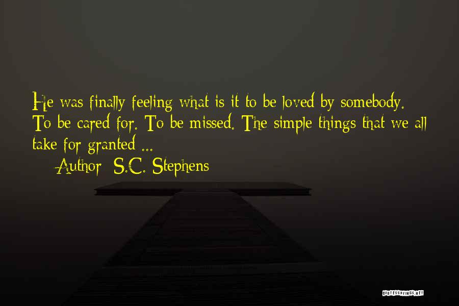 S.C. Stephens Quotes: He Was Finally Feeling What Is It To Be Loved By Somebody. To Be Cared For. To Be Missed. The