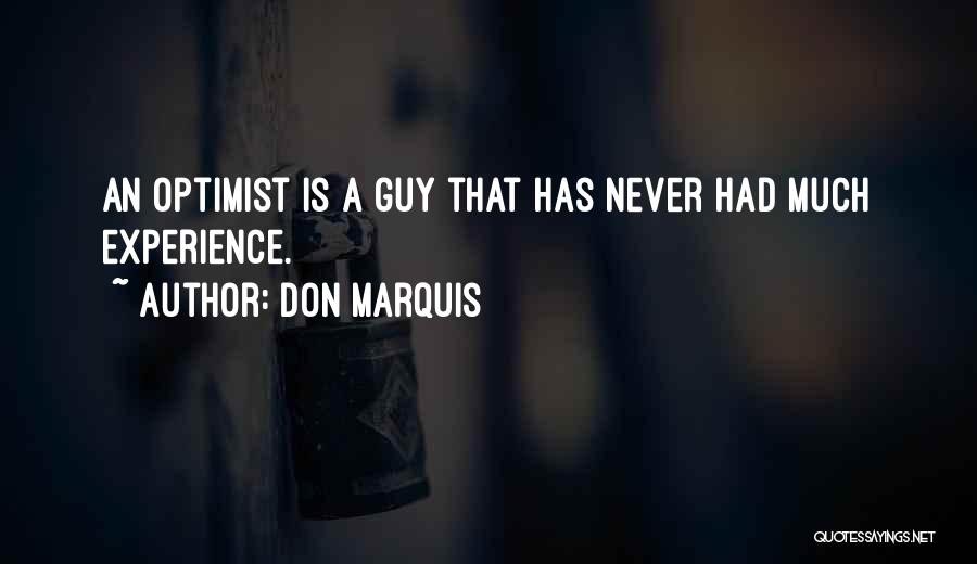 Don Marquis Quotes: An Optimist Is A Guy That Has Never Had Much Experience.