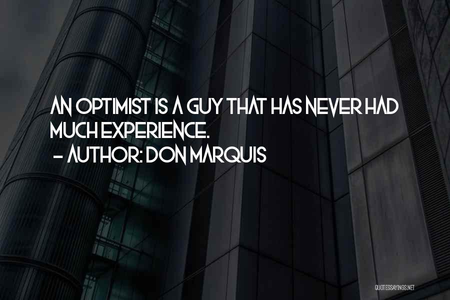 Don Marquis Quotes: An Optimist Is A Guy That Has Never Had Much Experience.