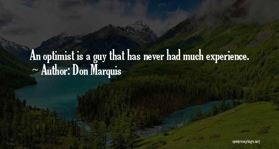 Don Marquis Quotes: An Optimist Is A Guy That Has Never Had Much Experience.