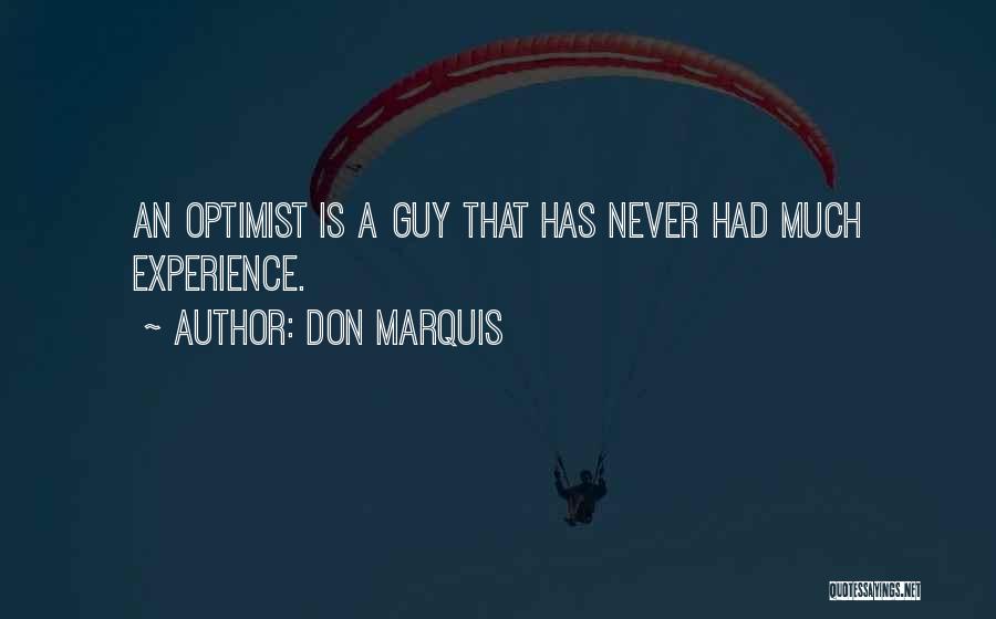 Don Marquis Quotes: An Optimist Is A Guy That Has Never Had Much Experience.