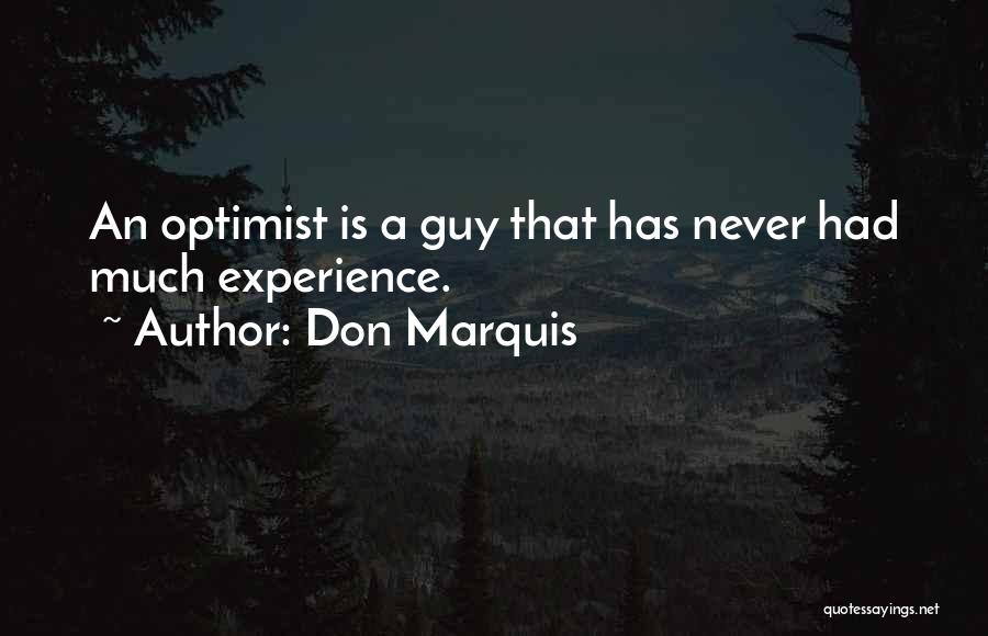 Don Marquis Quotes: An Optimist Is A Guy That Has Never Had Much Experience.