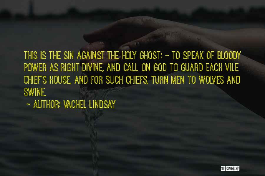 Vachel Lindsay Quotes: This Is The Sin Against The Holy Ghost: - To Speak Of Bloody Power As Right Divine, And Call On