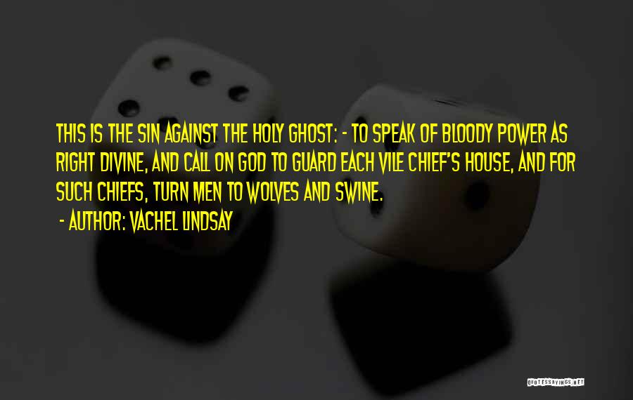 Vachel Lindsay Quotes: This Is The Sin Against The Holy Ghost: - To Speak Of Bloody Power As Right Divine, And Call On