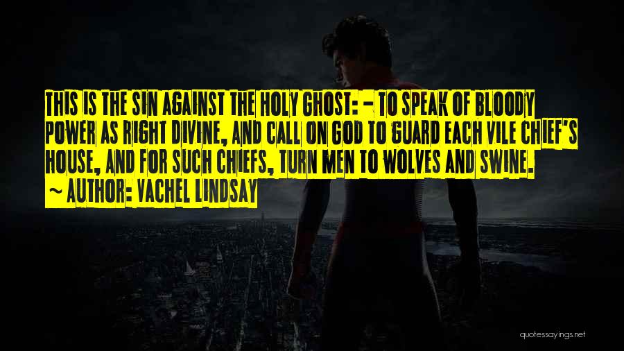 Vachel Lindsay Quotes: This Is The Sin Against The Holy Ghost: - To Speak Of Bloody Power As Right Divine, And Call On
