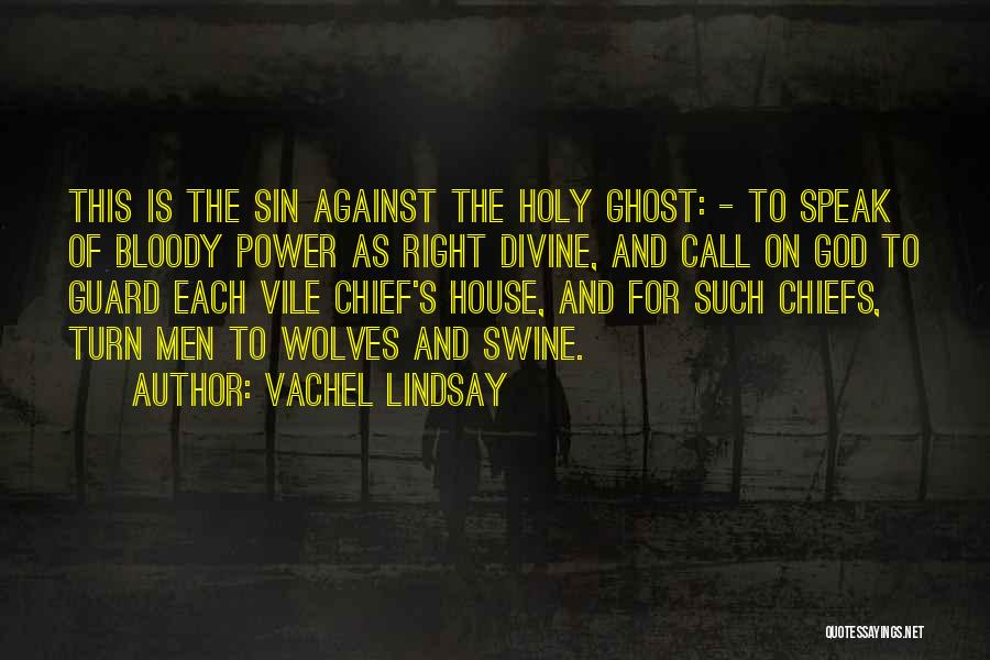 Vachel Lindsay Quotes: This Is The Sin Against The Holy Ghost: - To Speak Of Bloody Power As Right Divine, And Call On