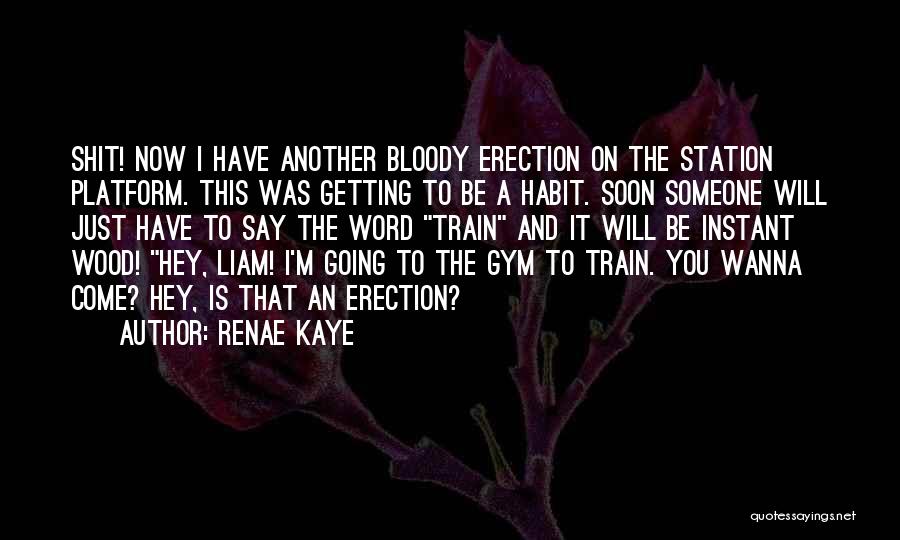 Renae Kaye Quotes: Shit! Now I Have Another Bloody Erection On The Station Platform. This Was Getting To Be A Habit. Soon Someone