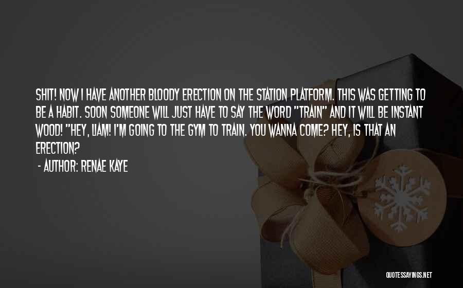 Renae Kaye Quotes: Shit! Now I Have Another Bloody Erection On The Station Platform. This Was Getting To Be A Habit. Soon Someone