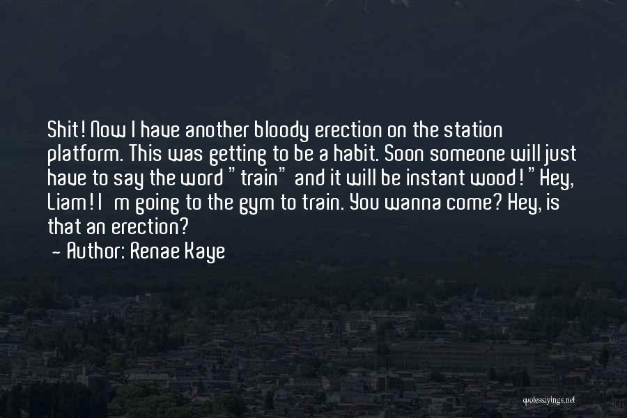 Renae Kaye Quotes: Shit! Now I Have Another Bloody Erection On The Station Platform. This Was Getting To Be A Habit. Soon Someone