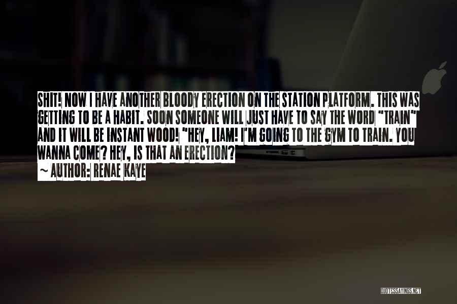 Renae Kaye Quotes: Shit! Now I Have Another Bloody Erection On The Station Platform. This Was Getting To Be A Habit. Soon Someone
