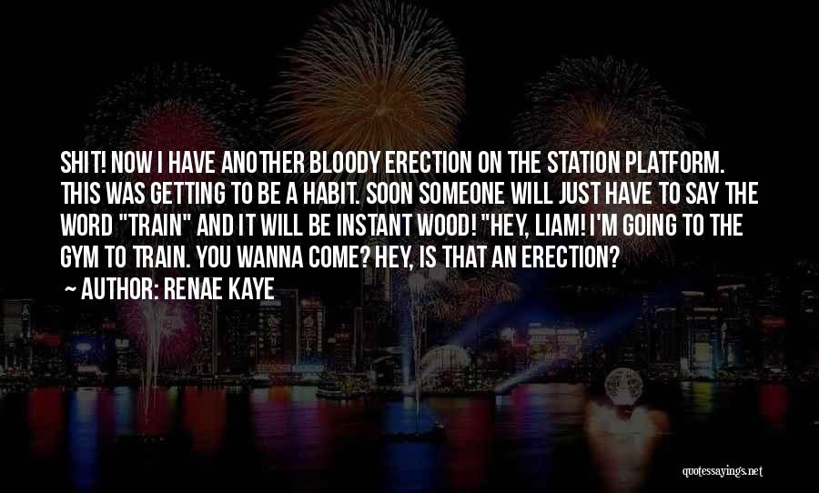 Renae Kaye Quotes: Shit! Now I Have Another Bloody Erection On The Station Platform. This Was Getting To Be A Habit. Soon Someone