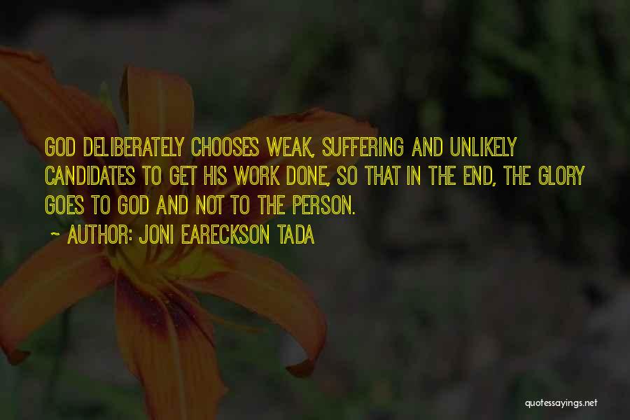 Joni Eareckson Tada Quotes: God Deliberately Chooses Weak, Suffering And Unlikely Candidates To Get His Work Done, So That In The End, The Glory