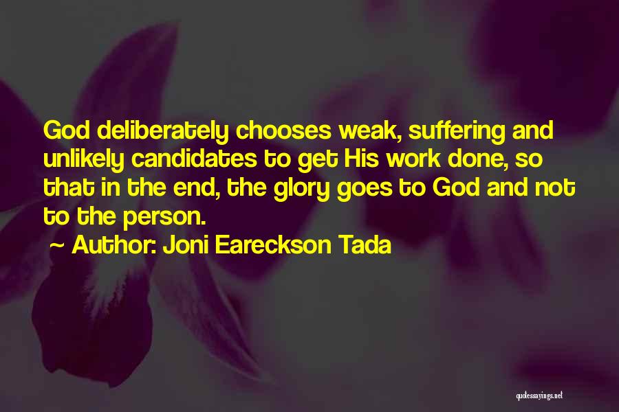 Joni Eareckson Tada Quotes: God Deliberately Chooses Weak, Suffering And Unlikely Candidates To Get His Work Done, So That In The End, The Glory