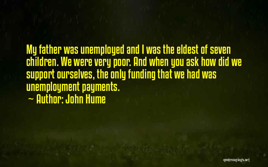 John Hume Quotes: My Father Was Unemployed And I Was The Eldest Of Seven Children. We Were Very Poor. And When You Ask
