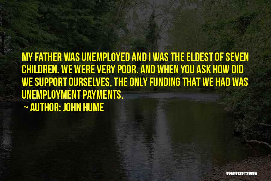 John Hume Quotes: My Father Was Unemployed And I Was The Eldest Of Seven Children. We Were Very Poor. And When You Ask