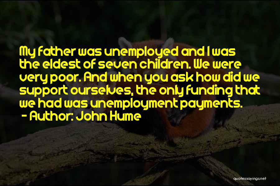 John Hume Quotes: My Father Was Unemployed And I Was The Eldest Of Seven Children. We Were Very Poor. And When You Ask