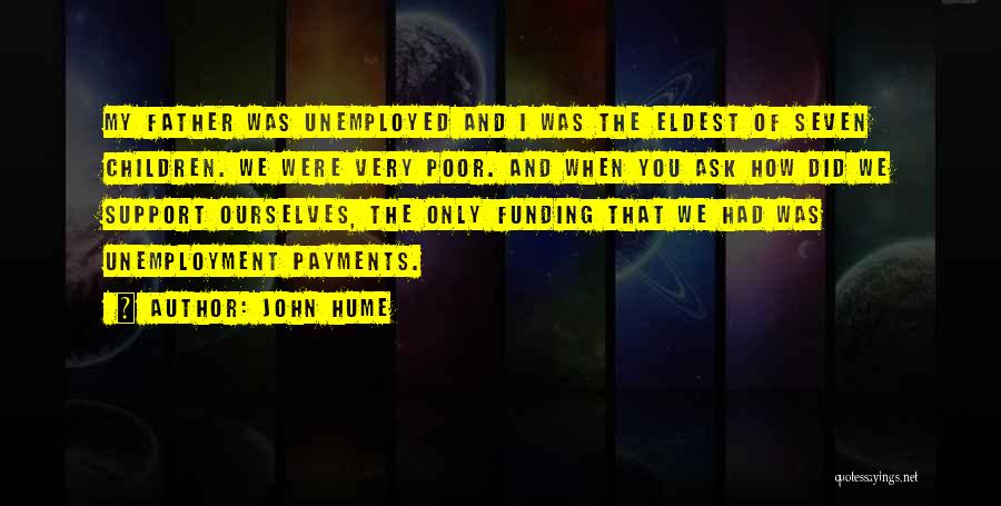 John Hume Quotes: My Father Was Unemployed And I Was The Eldest Of Seven Children. We Were Very Poor. And When You Ask