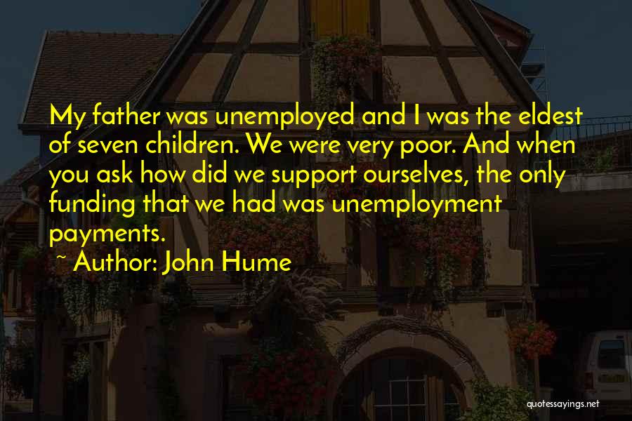 John Hume Quotes: My Father Was Unemployed And I Was The Eldest Of Seven Children. We Were Very Poor. And When You Ask