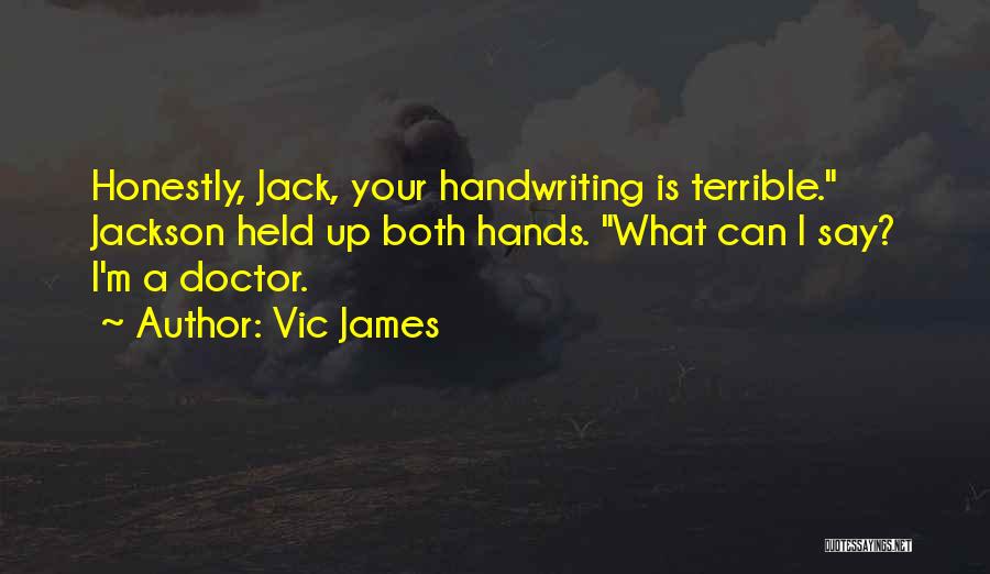 Vic James Quotes: Honestly, Jack, Your Handwriting Is Terrible. Jackson Held Up Both Hands. What Can I Say? I'm A Doctor.