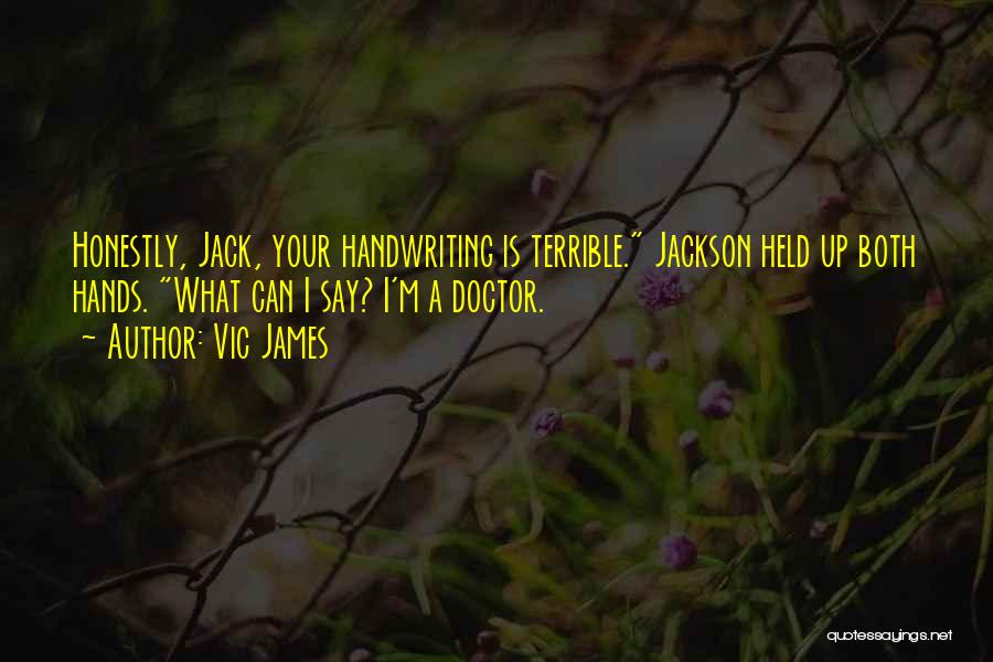 Vic James Quotes: Honestly, Jack, Your Handwriting Is Terrible. Jackson Held Up Both Hands. What Can I Say? I'm A Doctor.