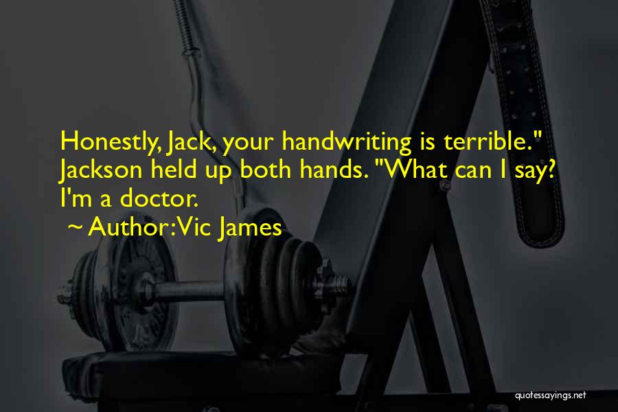 Vic James Quotes: Honestly, Jack, Your Handwriting Is Terrible. Jackson Held Up Both Hands. What Can I Say? I'm A Doctor.