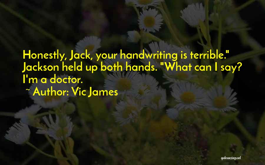 Vic James Quotes: Honestly, Jack, Your Handwriting Is Terrible. Jackson Held Up Both Hands. What Can I Say? I'm A Doctor.