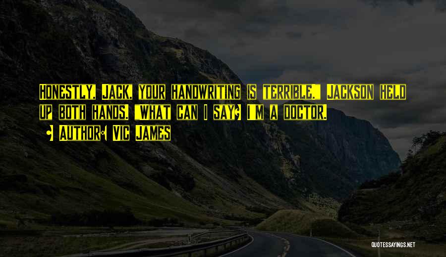 Vic James Quotes: Honestly, Jack, Your Handwriting Is Terrible. Jackson Held Up Both Hands. What Can I Say? I'm A Doctor.
