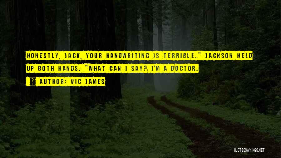 Vic James Quotes: Honestly, Jack, Your Handwriting Is Terrible. Jackson Held Up Both Hands. What Can I Say? I'm A Doctor.