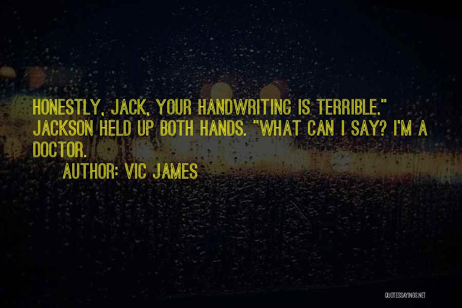 Vic James Quotes: Honestly, Jack, Your Handwriting Is Terrible. Jackson Held Up Both Hands. What Can I Say? I'm A Doctor.