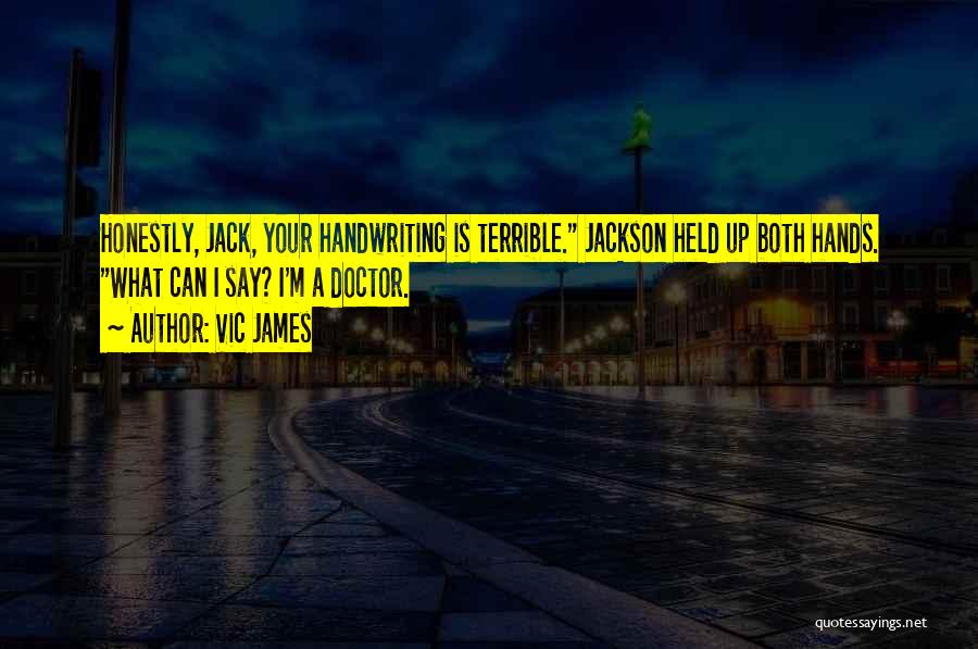 Vic James Quotes: Honestly, Jack, Your Handwriting Is Terrible. Jackson Held Up Both Hands. What Can I Say? I'm A Doctor.