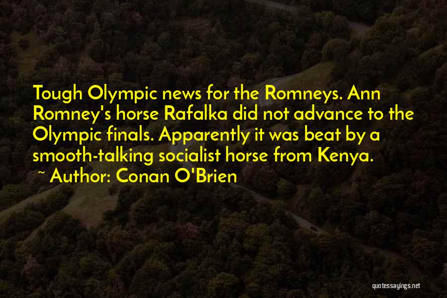 Conan O'Brien Quotes: Tough Olympic News For The Romneys. Ann Romney's Horse Rafalka Did Not Advance To The Olympic Finals. Apparently It Was