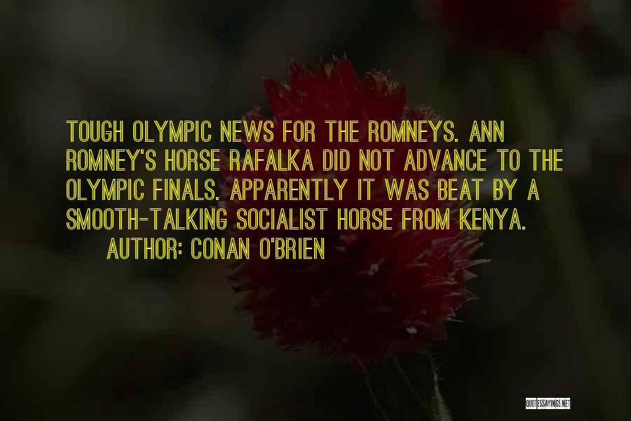 Conan O'Brien Quotes: Tough Olympic News For The Romneys. Ann Romney's Horse Rafalka Did Not Advance To The Olympic Finals. Apparently It Was