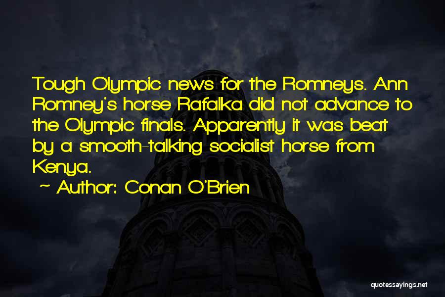 Conan O'Brien Quotes: Tough Olympic News For The Romneys. Ann Romney's Horse Rafalka Did Not Advance To The Olympic Finals. Apparently It Was